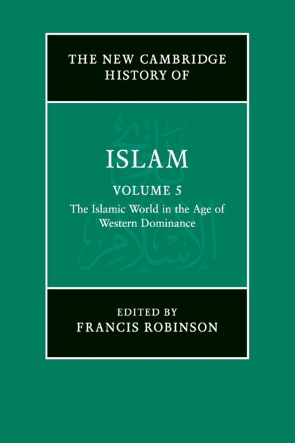 The New Cambridge History of Islam: Volume 5, The Islamic World in the Age of Western Dominance, Paperback / softback Book