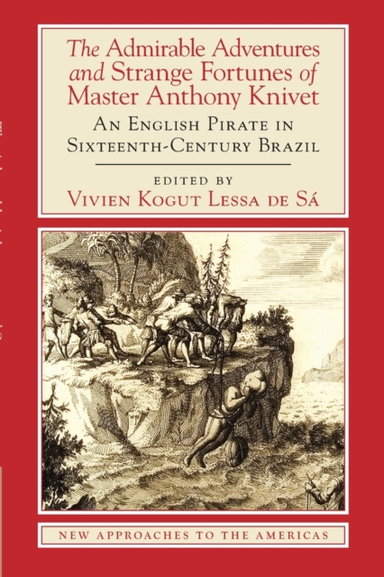 The Admirable Adventures and Strange Fortunes of Master Anthony Knivet : An English Pirate in Sixteenth-Century Brazil, Paperback / softback Book