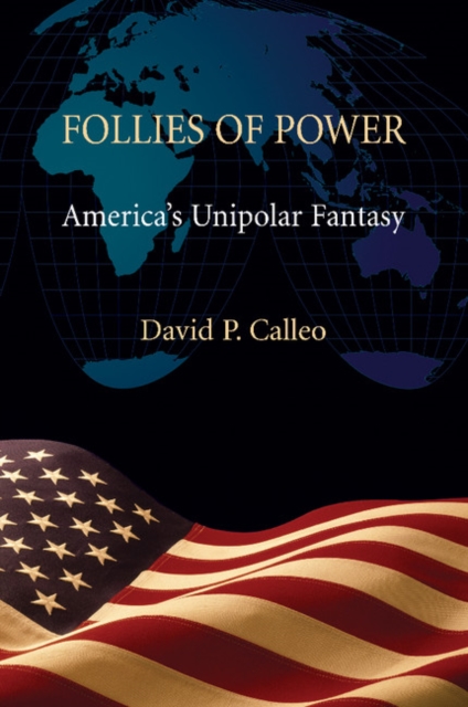 Follies of Power : America's Unipolar Fantasy, Paperback / softback Book