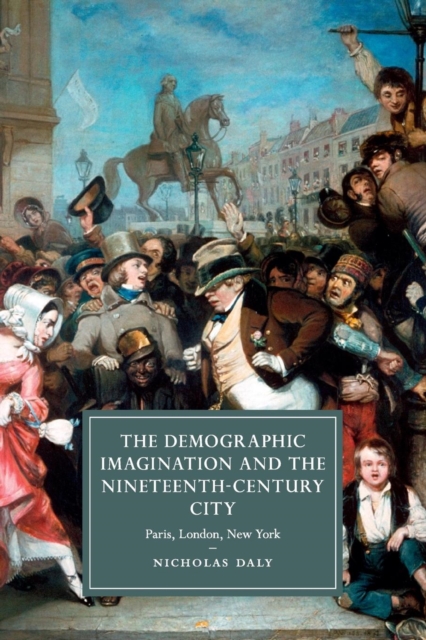 The Demographic Imagination and the Nineteenth-Century City : Paris, London, New York, Paperback / softback Book
