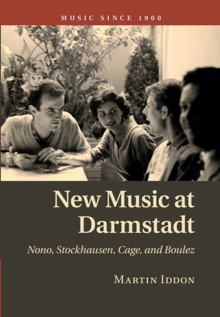 New Music at Darmstadt : Nono, Stockhausen, Cage, and Boulez, Paperback / softback Book