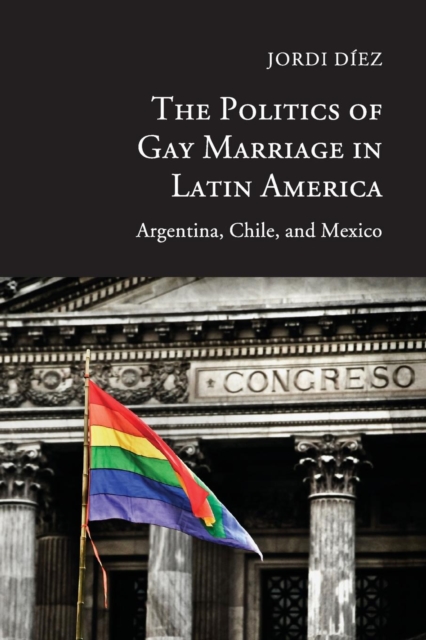 The Politics of Gay Marriage in Latin America : Argentina, Chile, and Mexico, Paperback / softback Book