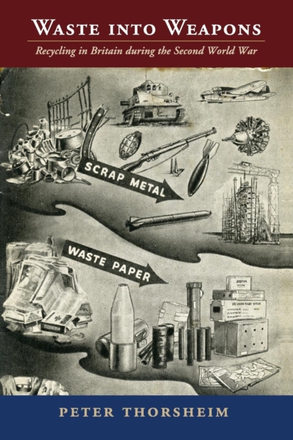 Waste into Weapons : Recycling in Britain during the Second World War, Paperback / softback Book