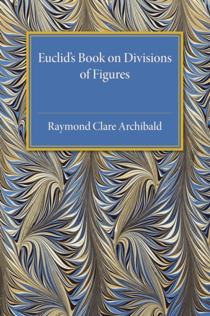 Euclid's Book on Division of Figures : With a Restoration Based on Woepcke's Text and on the Practica Geometriae of Leonardo Pisano, Paperback / softback Book
