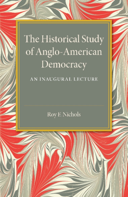 The Historical Study of Anglo-American Democracy : An Inaugural Lecture, Paperback / softback Book