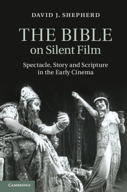 The Bible on Silent Film : Spectacle, Story and Scripture in the Early Cinema, PDF eBook