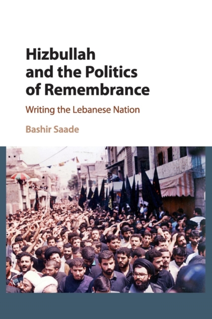 Hizbullah and the Politics of Remembrance : Writing the Lebanese Nation, Paperback / softback Book