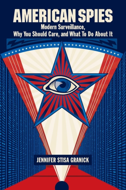 American Spies : Modern Surveillance, Why You Should Care, and What to Do About It, Paperback / softback Book