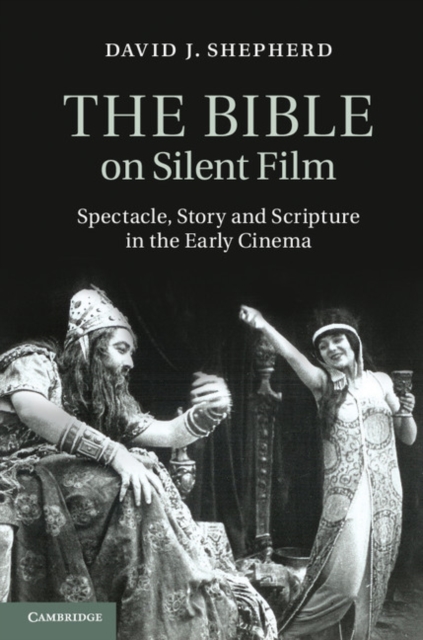 Bible on Silent Film : Spectacle, Story and Scripture in the Early Cinema, EPUB eBook