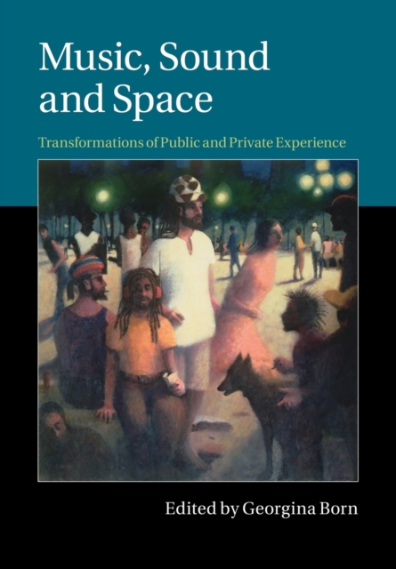 Music, Sound and Space : Transformations of Public and Private Experience, Paperback / softback Book