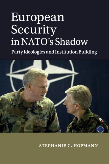 European Security in NATO's Shadow : Party Ideologies and Institution Building, Paperback / softback Book