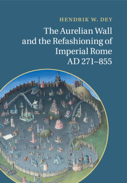 The Aurelian Wall and the Refashioning of Imperial Rome, AD 271-855, Paperback / softback Book