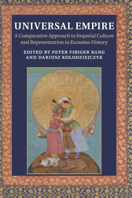 Universal Empire : A Comparative Approach to Imperial Culture and Representation in Eurasian History, Paperback / softback Book