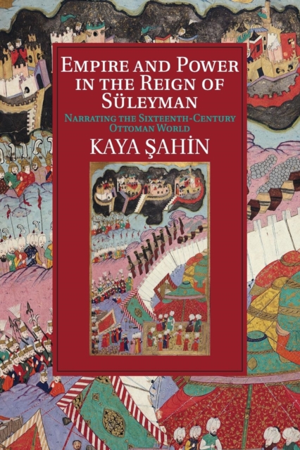 Empire and Power in the Reign of Suleyman : Narrating the Sixteenth-Century Ottoman World, Paperback / softback Book