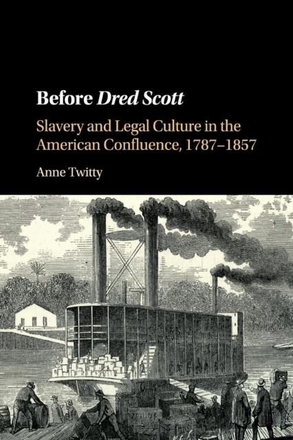 Before Dred Scott : Slavery and Legal Culture in the American Confluence, 1787-1857, Paperback / softback Book