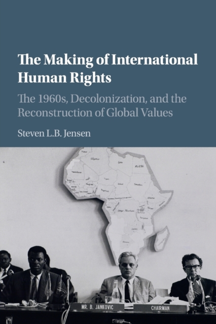 The Making of International Human Rights : The 1960s, Decolonization, and the Reconstruction of Global Values, Paperback / softback Book