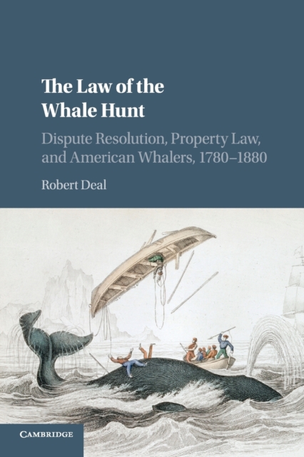 The Law of the Whale Hunt : Dispute Resolution, Property Law, and American Whalers, 1780-1880, Paperback / softback Book