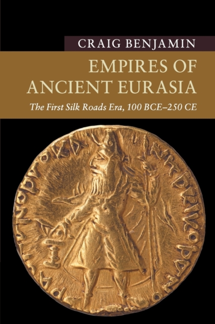 Empires of Ancient Eurasia : The First Silk Roads Era, 100 BCE - 250 CE, Paperback / softback Book