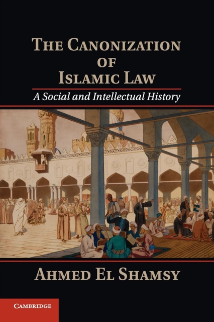 The Canonization of Islamic Law : A Social and Intellectual History, Paperback / softback Book