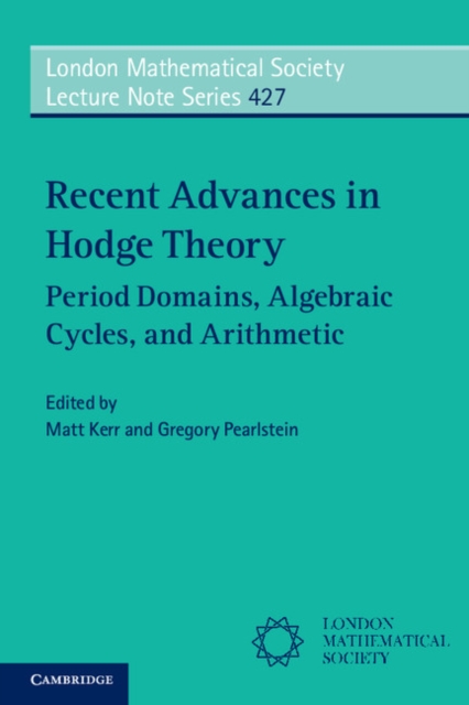 Recent Advances in Hodge Theory : Period Domains, Algebraic Cycles, and Arithmetic, Paperback / softback Book