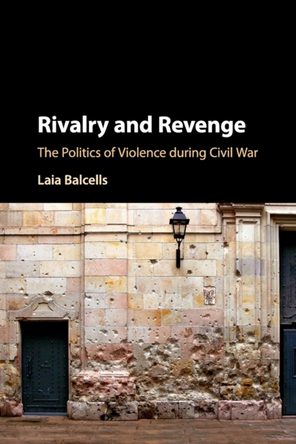 Rivalry and Revenge : The Politics of Violence during Civil War, Paperback / softback Book