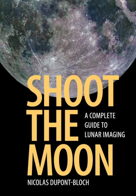 Shoot the Moon : A Complete Guide to Lunar Imaging, Paperback / softback Book