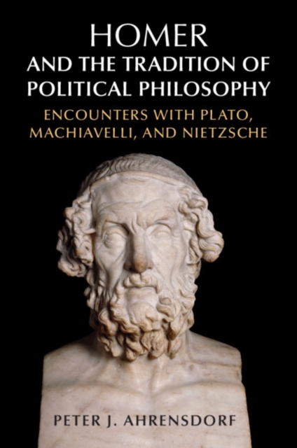 Homer and the Tradition of Political Philosophy : Encounters with Plato, Machiavelli, and Nietzsche, Paperback / softback Book