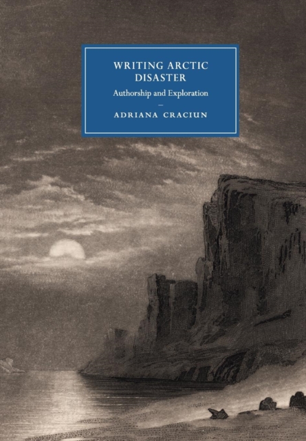 Writing Arctic Disaster : Authorship and Exploration, Paperback / softback Book