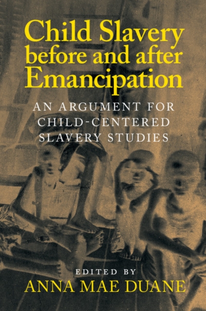 Child Slavery before and after Emancipation : An Argument for Child-Centered Slavery Studies, Paperback / softback Book