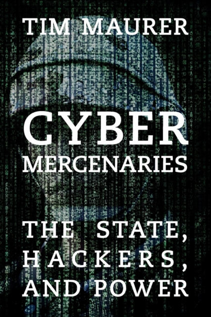 Cyber Mercenaries : The State, Hackers, and Power, Paperback / softback Book