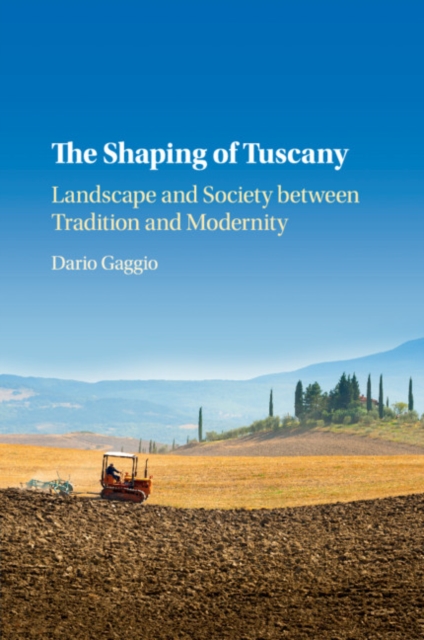 The Shaping of Tuscany : Landscape and Society between Tradition and Modernity, Paperback / softback Book