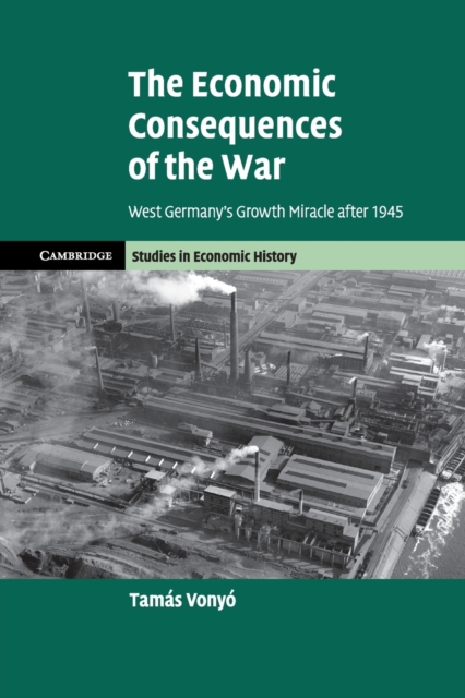 The Economic Consequences of the War : West Germany's Growth Miracle after 1945, Paperback / softback Book