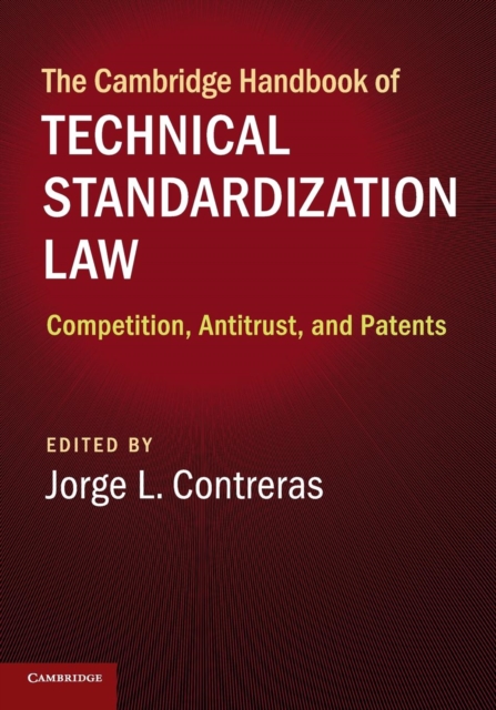 The Cambridge Handbook of Technical Standardization Law : Competition, Antitrust, and Patents, Paperback / softback Book