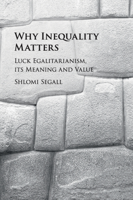Why Inequality Matters : Luck Egalitarianism, its Meaning and Value, Paperback / softback Book
