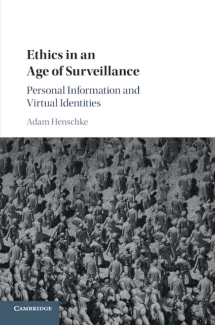 Ethics in an Age of Surveillance : Personal Information and Virtual Identities, Paperback / softback Book