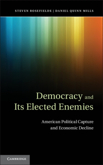 Democracy and its Elected Enemies : American Political Capture and Economic Decline, PDF eBook