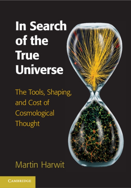 In Search of the True Universe : The Tools, Shaping, and Cost of Cosmological Thought, PDF eBook