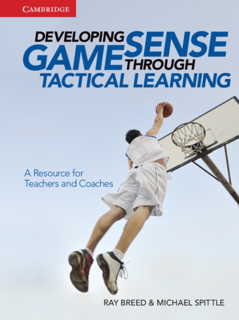 Developing Game Sense Through Tactical Learning : A Resource for Teachers and Coaches, Paperback Book