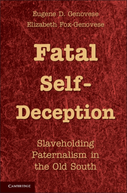 Fatal Self-Deception : Slaveholding Paternalism in the Old South, Paperback / softback Book