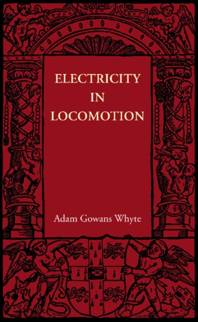 Electricity in Locomotion : An Account of its Mechanism, its Achievements, and its Prospects, Paperback / softback Book