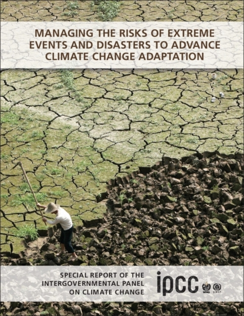 Managing the Risks of Extreme Events and Disasters to Advance Climate Change Adaptation : Special Report of the Intergovernmental Panel on Climate Change, Paperback / softback Book