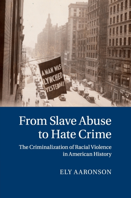 From Slave Abuse to Hate Crime : The Criminalization of Racial Violence in American History, Paperback / softback Book