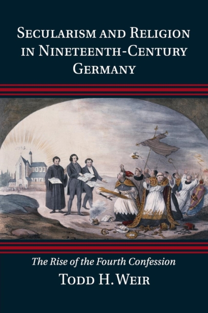 Secularism and Religion in Nineteenth-Century Germany : The Rise of the Fourth Confession, Paperback / softback Book