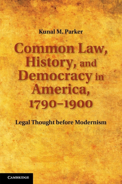 Common Law, History, and Democracy in America, 1790-1900 : Legal Thought before Modernism, Paperback / softback Book