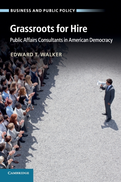 Grassroots for Hire : Public Affairs Consultants in American Democracy, Paperback / softback Book