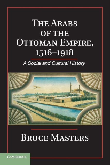 The Arabs of the Ottoman Empire, 1516-1918 : A Social and Cultural History, Paperback / softback Book