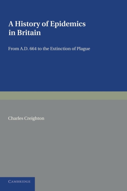 A History of Epidemics in Britain: Volume 1, From AD 664 to the Extinction of Plague, Paperback / softback Book