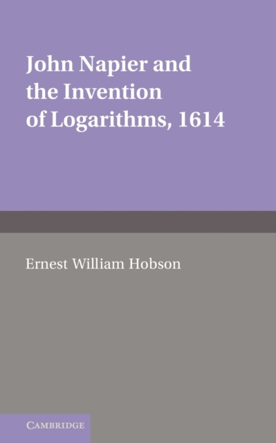 John Napier and the Invention of Logarithms, 1614 : A Lecture by E.W. Hobson, Paperback / softback Book