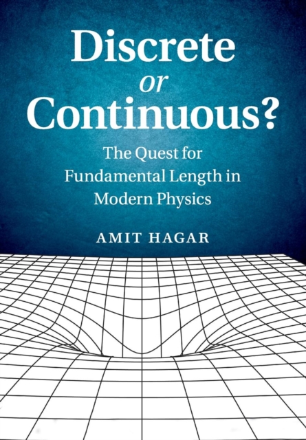 Discrete or Continuous? : The Quest for Fundamental Length in Modern Physics, Paperback / softback Book