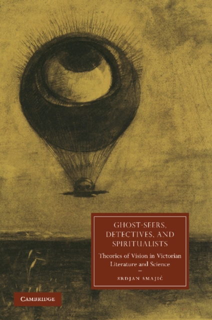 Ghost-Seers, Detectives, and Spiritualists : Theories of Vision in Victorian Literature and Science, Paperback / softback Book